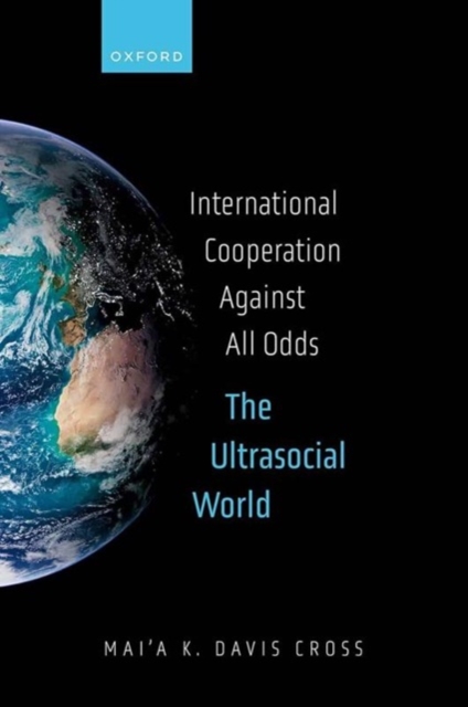 International Cooperation Against All Odds: The Ultrasocial World - Mai'a K. Davis Cross