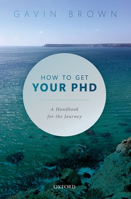 How to Get Your PhD: A Handbook for the Journey - Gavin Brown