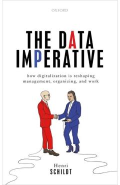 The Data Imperative: How Digitalization Is Reshaping Management, Organizing, and Work - Henri Schildt