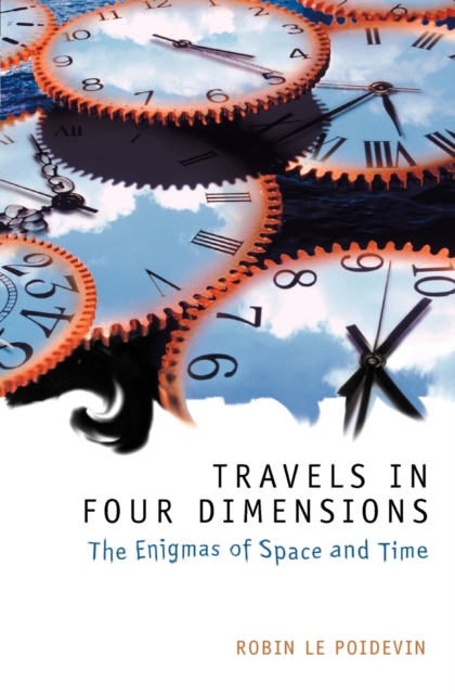 Travels in Four Dimensions: The Enigmas of Space and Time - Robin Le Poidevin