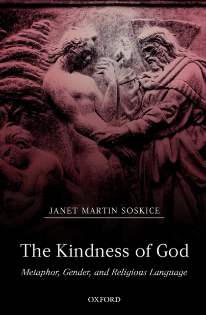 The Kindness of God: Metaphor, Gender, and Religious Language - Janet Martin Soskice