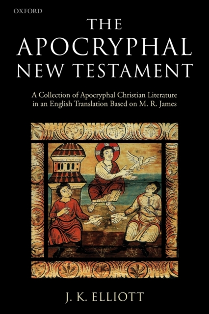 The Apocryphal New Testament A Collection of Apocryphal Christian Literature in an English Translation - J. K. Elliott