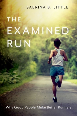 The Examined Run: Why Good People Make Better Runners - Sabrina B. Little