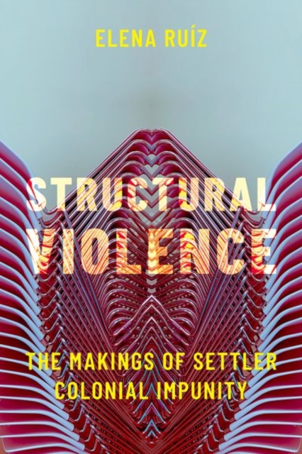 Structural Violence: The Makings of Settler Colonial Impunity - Elena Ruz