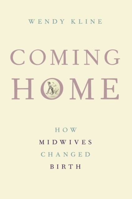 Coming Home: How Midwives Changed Birth - Wendy Kline
