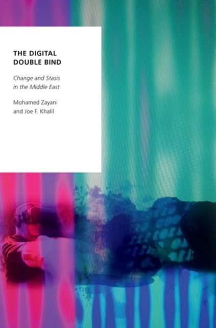 The Digital Double Bind: Change and Stasis in the Middle East - Mohamed Zayani