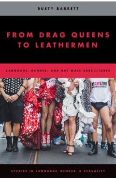 Poza produsului From Drag Queens to Leathermen: Language, Gender, and Gay Male Subcultures - Rusty Barrett