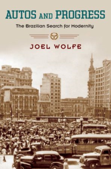 Autos and Progress: The Brazilian Search for Modernity - Joel Wolfe