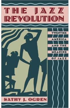 Poza produsului The Jazz Revolution: Twenties America & the Meaning of Jazz - Kathy J. Ogren