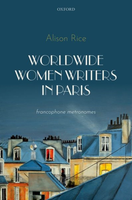 Worldwide Women Writers in Paris: Francophone Metronomes - Alison Rice