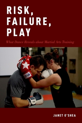 Risk, Failure, Play: What Dance Reveals about Martial Arts Training - Janet O'shea