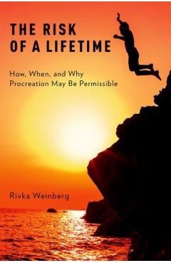 Coperta cărții 'The Risk of a Lifetime: How, When, and Why Procreation May Be Permissible - Rivka Weinberg'