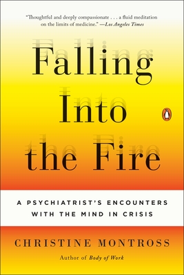 Falling Into the Fire: A Psychiatrist's Encounters with the Mind in Crisis - Christine Montross