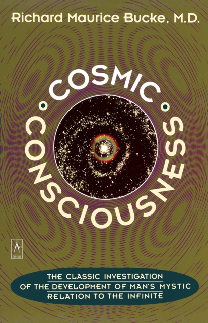 Cosmic Consciousness: A Study in the Evolution of the Human Mind - Richard Maurice Bucke