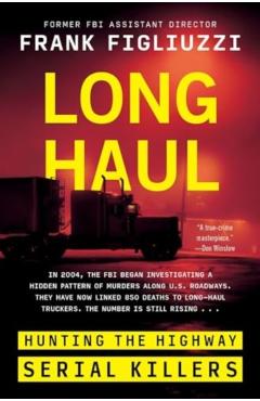 Long Haul: Hunting the Highway Serial Killers - Frank Figliuzzi
