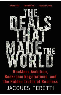 The Deals That Made the World: Reckless Ambition, Backroom Negotiations, and the Hidden Truths of Business - Jacques Peretti