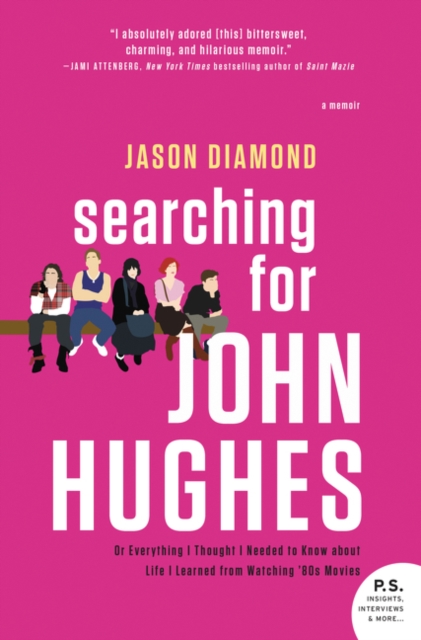 Searching for John Hughes: Or Everything I Thought I Needed to Know about Life I Learned from Watching '80s Movies - Jason Diamond