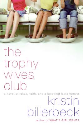 The Trophy Wives Club: A Novel of Fakes, Faith, and a Love That Lasts Forever - Kristin Billerbeck
