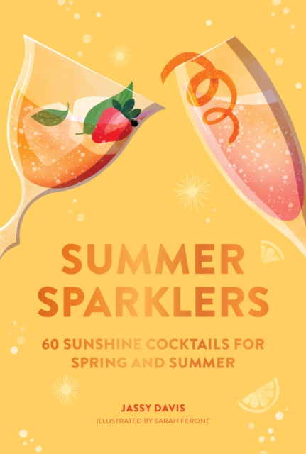 Summer Sparklers: 60 Sunshine Cocktails for Spring and Summer - Jassy Davis