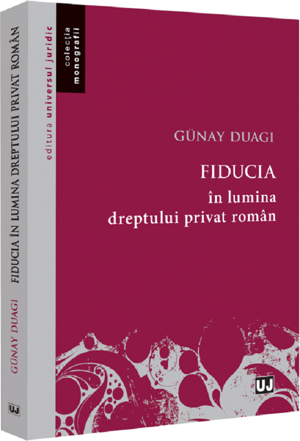 Fiducia in lumina dreptului privat roman - Duagi Gunay