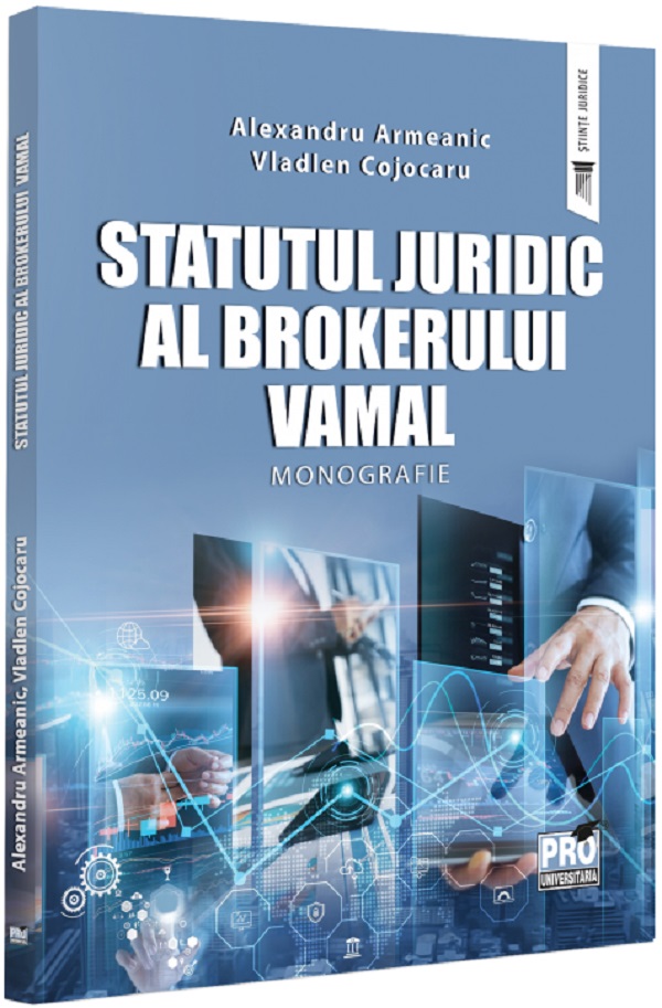 Statutul juridic al brokerului vamal. Monografie - Alexandru Armeanic, Vladlen Cojocaru