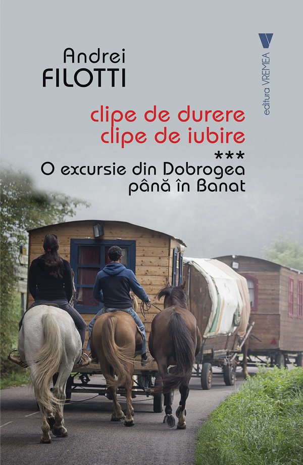 Clipe de durere, clipe de iubire Vol.3: O excursie din Dobrogea pana in Banat - Andrei Filotti