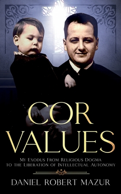 COR Values: My Exodus From Religious Dogma to the Liberation of Intellectual Autonomy - Daniel Robert Mazur