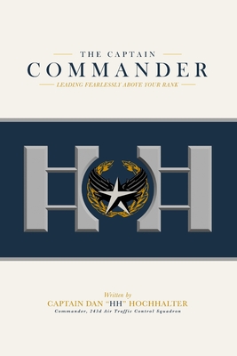 Coperta cărții 'The Captain Commander: Leading Fearlessly Above Your Rank - Dan Hh Hochhalter'