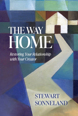 The Way Home: Restoring Your Relationship with Your Creator - Stewart Sonneland