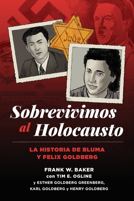 Sobrevivimos al Holocausto: La historia de Bluma y Felix Goldberg - Frank W. Baker