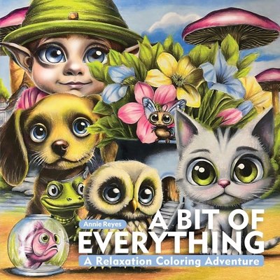 A Bit of Everything. A Relaxation Coloring Adventure - Annie Reyes