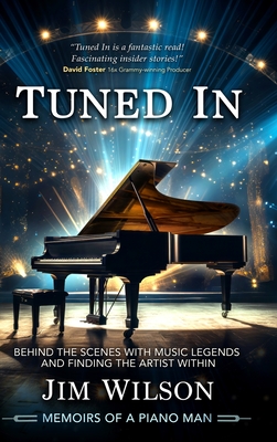 Tuned In - Memoirs of a Piano Man: Behind the Scenes with Music Legends and Finding the Artist Within - Jim Wilson