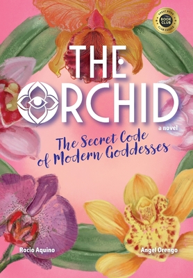 The Orchid: The Secret Code of Modern Goddesses - Rocio Aquino