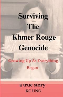 Coperta cărții 'Surviving The Khmer Rouge Genocide - growing up as everything began - Kc Ung'