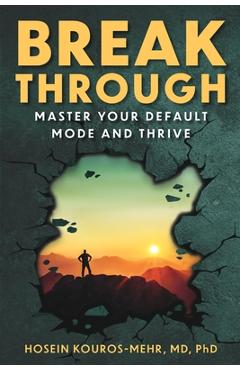 Coperta cărții 'Break Through: Master Your Default Mode and Thrive - Hosein Kouros-mehr'