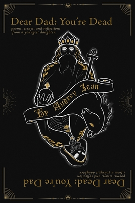 Dear Dad You're Dead, Dear Dead You're Dad: Poems, Essays, and Reflections from a Youngest Daughter - Audrey Jean