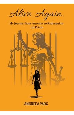 Coperta cărții 'Alive. Again.: My Journey from Attorney to Redemption...in Prison - Andreea Parc'