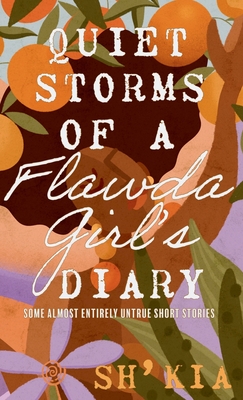 Quiet Storms of a Flawda Girl's Diary: Some Almost Entirely Untrue Short Stories - Sh' Kia