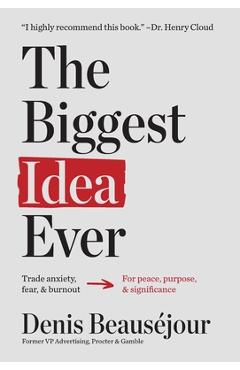 Coperta cărții 'The Biggest Idea Ever: Trade anxiety fear and burnout for peace purpose and significance. - Denis Beauséjour'