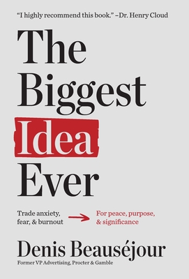 Coperta cărții 'The Biggest Idea Ever: Trade anxiety fear and burnout for peace purpose and significance. - Denis Beauséjour'