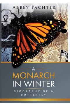 Coperta cărții 'A Monarch in Winter: Biography of a Butterfly - Abbey Pachter'