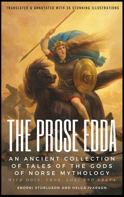THE PROSE EDDA (Translated & Annotated with 35 Stunning Illustrations): An Ancient Collection Of Tales Of The Gods Of Norse Mythology With Odin, Thor, - Snorri Sturluson