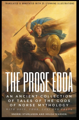 THE PROSE EDDA (Translated & Annotated with 35 Stunning Illustrations): An Ancient Collection Of Tales Of The Gods Of Norse Mythology With Odin, Thor, - Snorri Sturluson
