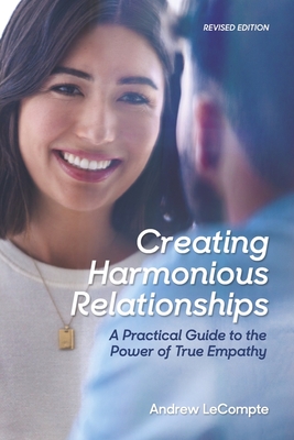 Creating Harmonious Relationships: A Practical Guide to the Power of True Empathy - Andrew Lecompte