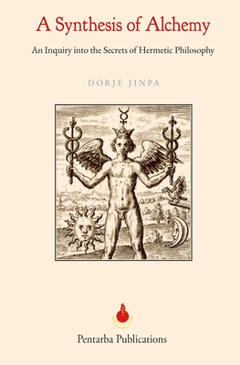 A Synthesis of Alchemy: An Inquiry into the Secrets of Hermetic Philosophy - Dorje Jinpa