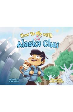 Coperta cărții 'How To Fly with Alaska Chai - Mike Mentz'
