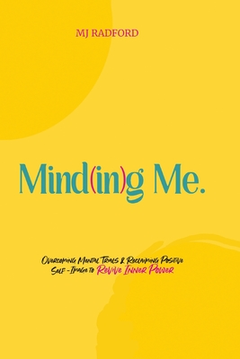 Coperta cărții 'Mind(in)g Me: Overcoming Mental Trials & Reclaiming Positive Self-Image to Revive Inner Power - Mj Radford'
