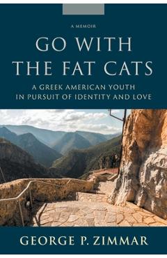 Coperta cărții 'Go With the Fat Cats: A Greek American Youth in Pursuit of Identity and Love - George P. Zimmar'