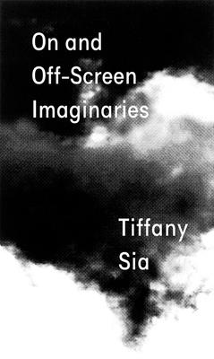 Tiffany Sia: On and Off-Screen Imaginaries - Tiffany Sia