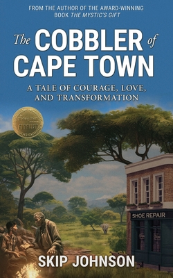 The Cobbler of Cape Town: A tale of courage, love, and transformation - Skip Johnson